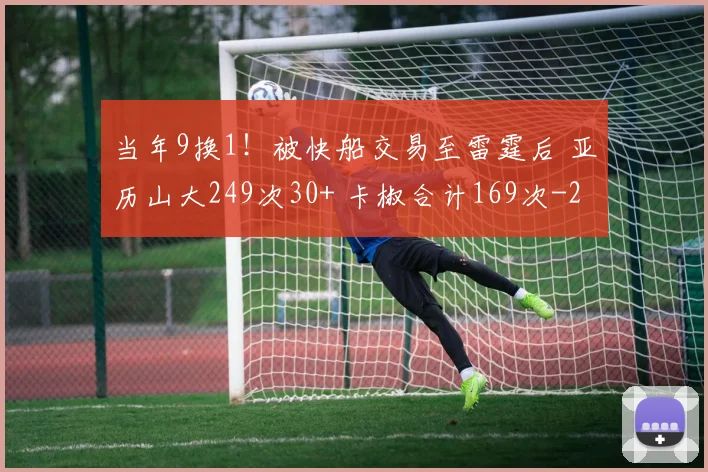 当年9换1!被快船交易至雷霆后 亚历山大249次30+ 卡椒合计169次