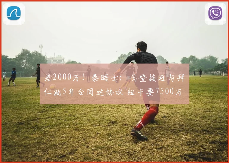 差2000万！泰晤士：戈登接近与拜仁就5年合同达协议 纽卡要7500万