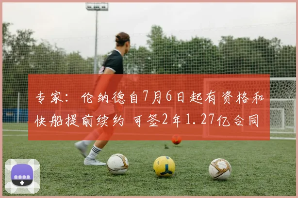 专家：伦纳德自7月6日起有资格和快船提前续约 可签2年1.27亿合同