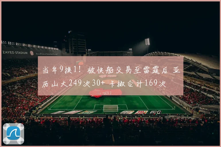 当年9换1！被快船交易至雷霆后 亚历山大249次30+ 卡椒合计169次