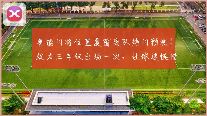 鲁能门将位置夏窗离队热门预测！效力三年仅出场一次，让球迷惋惜